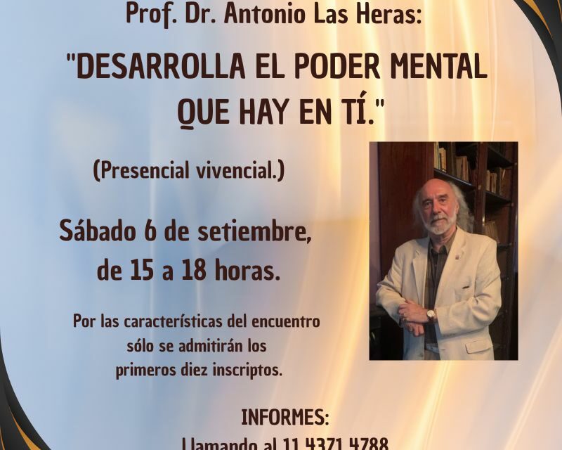 «DESARROLLA EL PODER MENTAL QUE HAY EN TÍ» Taller a cargo del Prof. Dr. Antonio Las Heras.